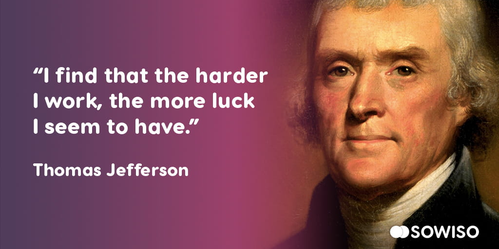 I find that the harder I work, the more luck I seem to have - Thomas Jefferson