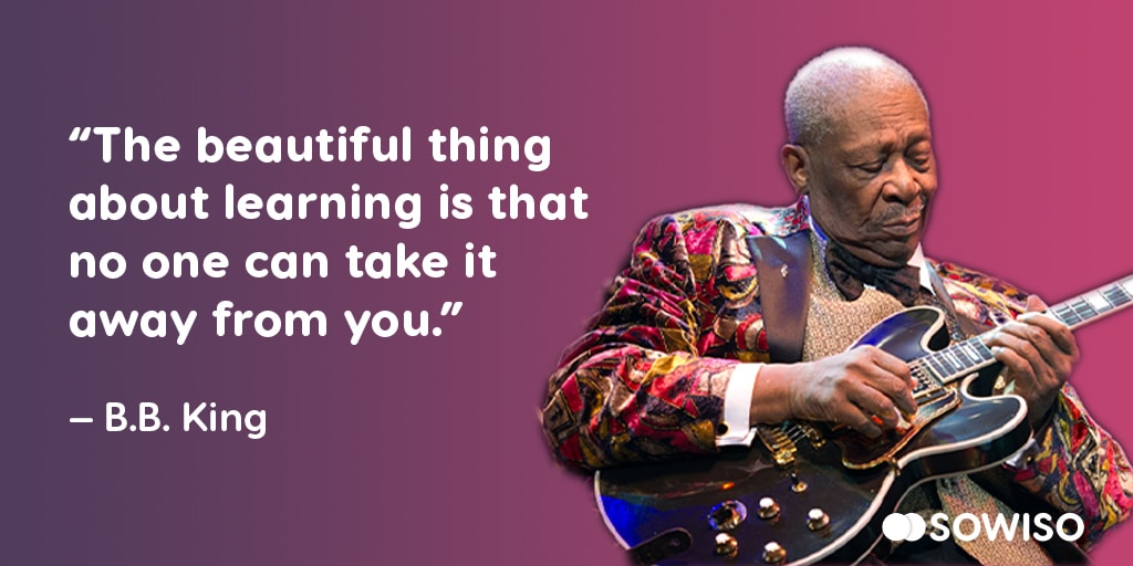 The beautiful thing about learning is that no one cna take it away from you - B.b. King