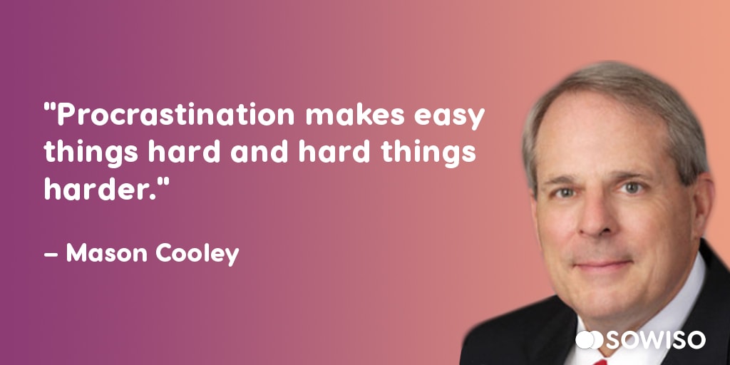 Procrastination makes easy things hard and hard things harder - Mason Cooley